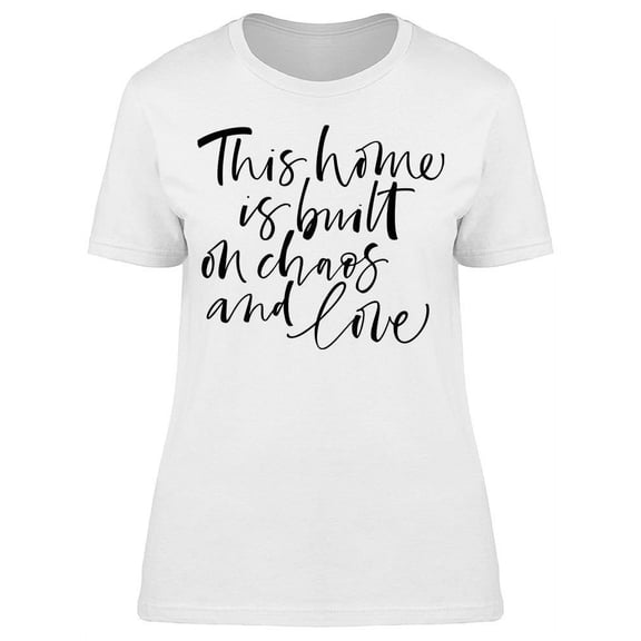 Home Is Built On Chaos And Love T-Shirt Women -Image by Shutterstock, Female x-Large