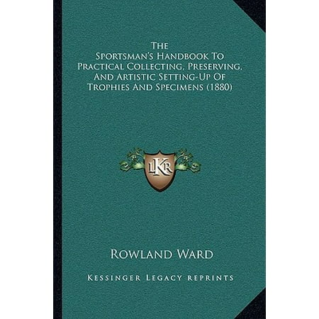 Sportsmans Trophy - The Sportsman's Handbook to Practical Collecting, Preserving, and Artistic Setting-Up of Trophies and Specimens (1880)