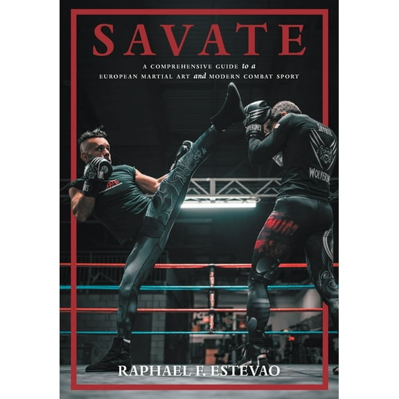 Savate: A Comprehensive Guide to a European Martial Art and Modern Combat Sport, (Paperback)