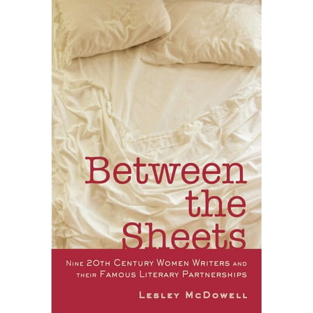 Between the Sheets : Nine 20th Century Women Writers and Their Famous Literary (Best Female Writers Of The 20th Century)