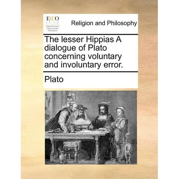 The Lesser Hippias a Dialogue of Plato Concerning Voluntary and Involuntary Error., (Paperback)