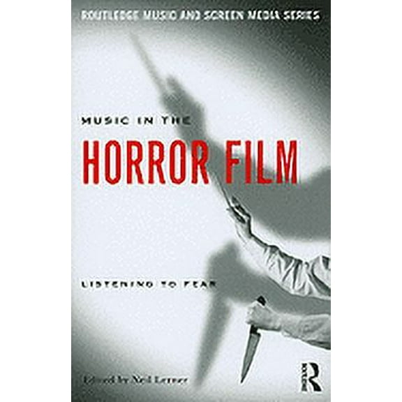 Routledge Music and Screen Media Music in the Horror Film: Listening to Fear, (Paperback)