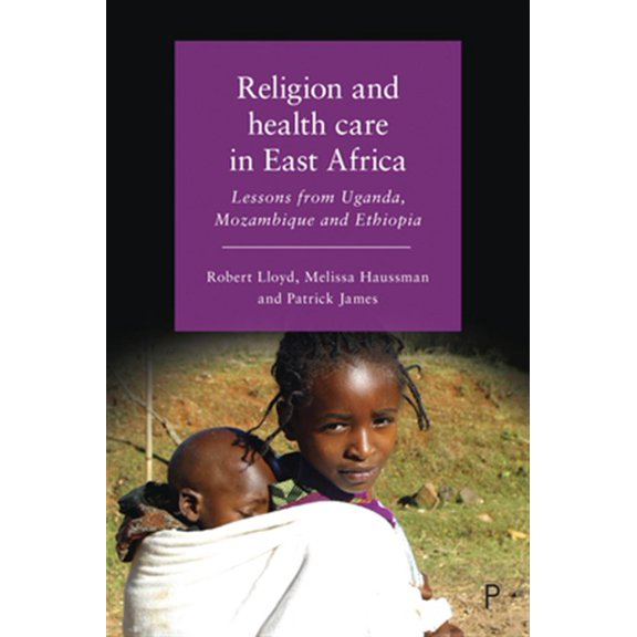Pre-Owned Religion and Health Care in East Africa : Lessons from Uganda, Mozambique and Ethiopia (Hardcover)
