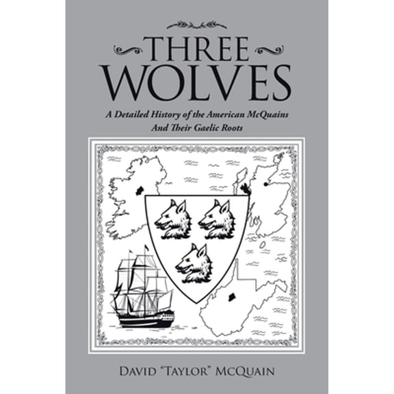 Three Wolves: A Detailed History of the American Mcquains and Their Gaelic Roots (Paperback) by David McQuain
