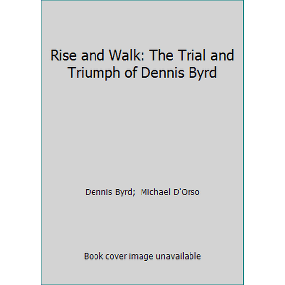 Pre-Owned Rise and Walk: The Trial and Triumph of Dennis Byrd (Hardcover) 0060177837 9780060177836