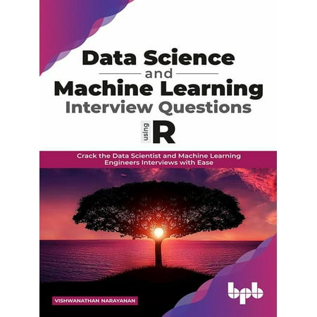 Data Science and Machine Learning Interview Questions Using R: Crack the Data Scientist and Machine Learning Engineers Interviews with Ease -