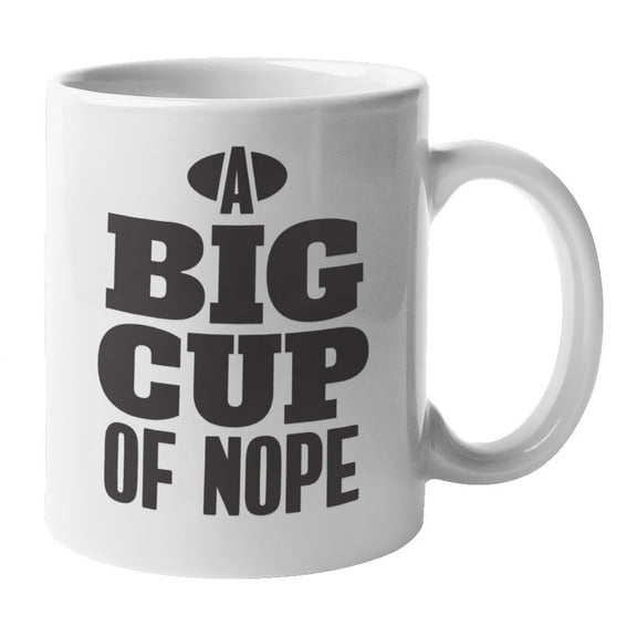 A Big Cup of Nope Ceramic Coffee & Tea Mug Cup or Office Desk Decor (11oz)