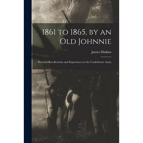 1861 to 1865, by an Old Johnnie: Personal Recollections and Experiences in the Confederate Army (Paperback)