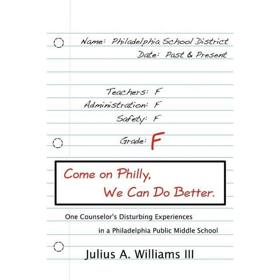 Come On Philly, We Can Do Better.: One Counselor's Disturbing Experiences in a Philadelphia Middle School, (Paperback)