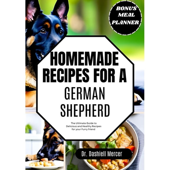 Healthy Dog Foods Homemade Recipes for a German Shepherd: The Ultimate Guide to Delicious and Healthy Recipes for your Furry Friend, Book 3, (Paperback)