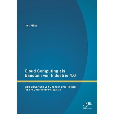 Cloud Computing als Baustein von Industrie 4.0: Eine Bewertung von Chancen und Risiken für die Unternehmenslogistik (Paperback)