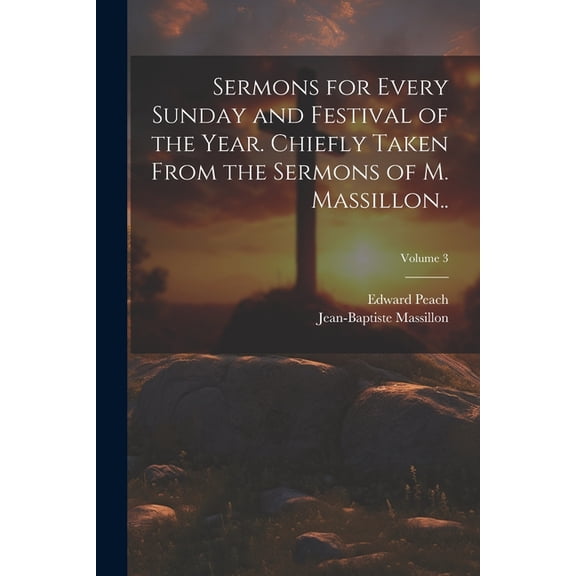 Sermons for Every Sunday and Festival of the Year. Chiefly Taken From the Sermons of M. Massillon..; Volume 3 (Paperback)