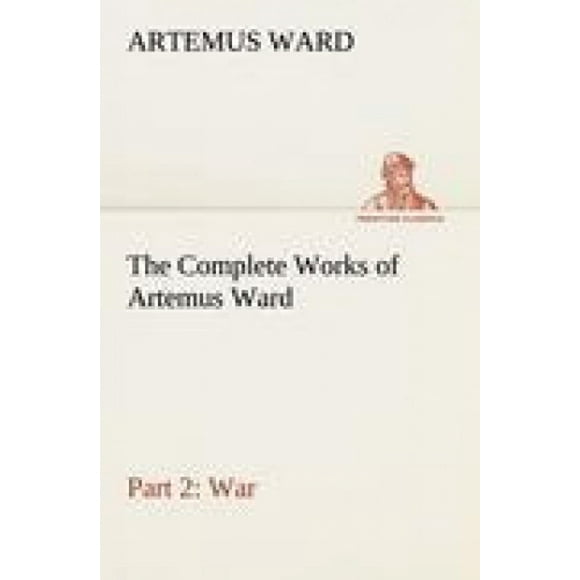 The Complete Works of Artemus Ward - Part 2: War