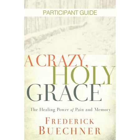 Grace Participants Guide - A Crazy, Holy Grace Participant Guide : The Healing Power of Pain and Memory
