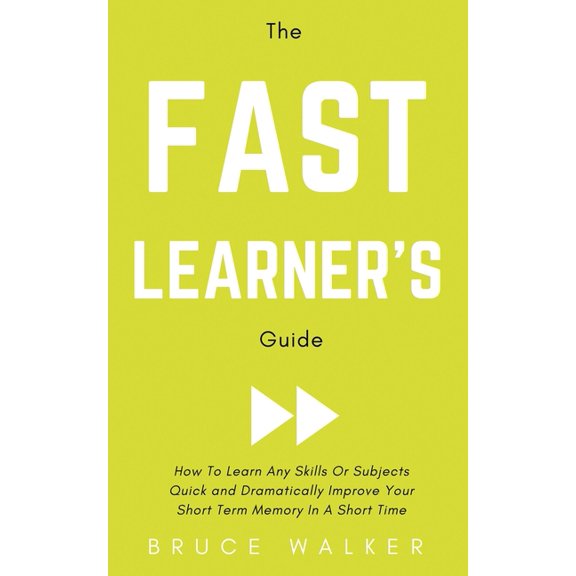 The Fast Learner's Guide - How to Learn Any Skills or Subjects Quick and Dramatically Improve Your Short-Term Memory in , (Paperback)