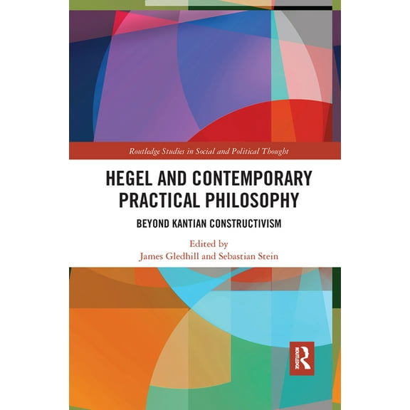 Routledge Studies in Social and Politica Hegel and Contemporary Practical Philosophy: Beyond Kantian Constructivism, (Paperback)
