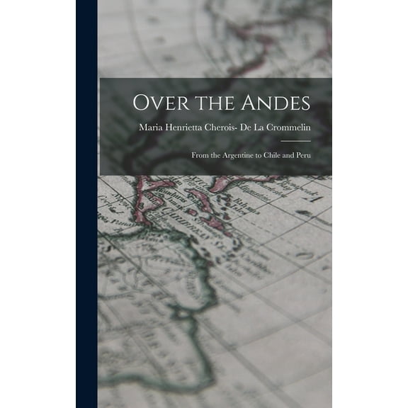Over the Andes: From the Argentine to Chile and Peru (Hardcover)