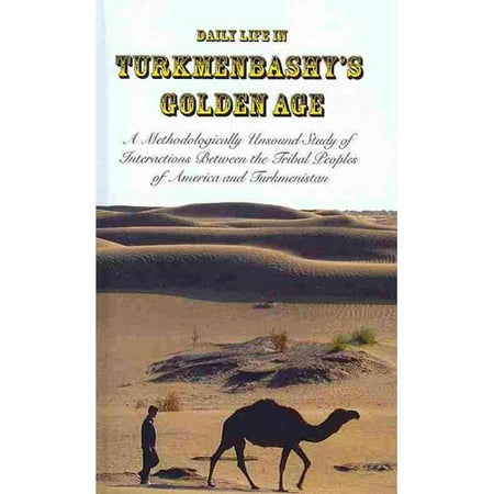 Daily Life in Turkmenbashy's Golden Age: A Methodologically Unsound Study of Interactions Between the Tribal Peoples of America and Turkmenistan