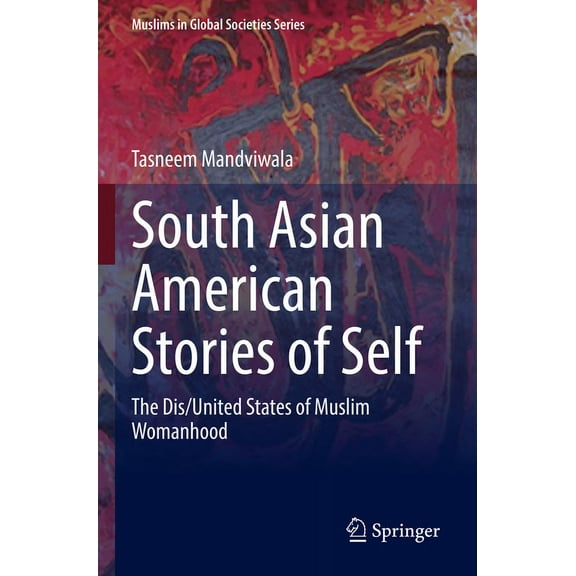 Muslims in Global Societies South Asian American Stories of Self: The Dis/United States of Muslim Womanhood, Book 10, (Paperback)
