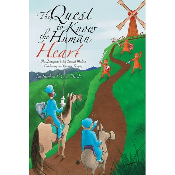 The Quest to Know the Human Heart: The Disruptors Who Created Modern Cardiology and Cardiac Surgery, (Hardcover)
