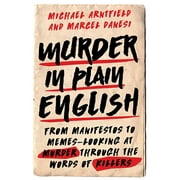 Murder in Plain English : From Manifestos to Memes--Looking at Murder through the Words of Killers (Hardcover)