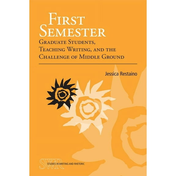 Studies in Writing and Rhetoric: First Semester : Graduate Students, Teaching Writing, and the Challenge of Middle Ground (Paperback)