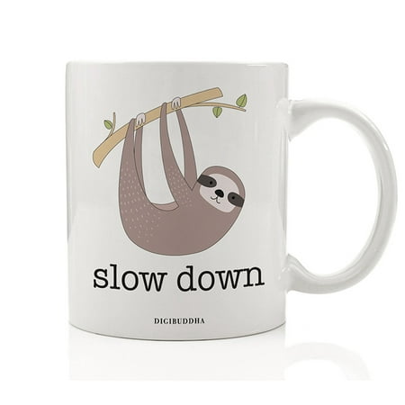 SLOW DOWN Coffee Mug Cute Gift Idea Be Sloth-like Idle Life Moves Too Fast Need Hang Time Birthday Christmas Present for Parent Mom Dad Boss Friend Coworker 11oz Ceramic Tea Cup Digibuddha