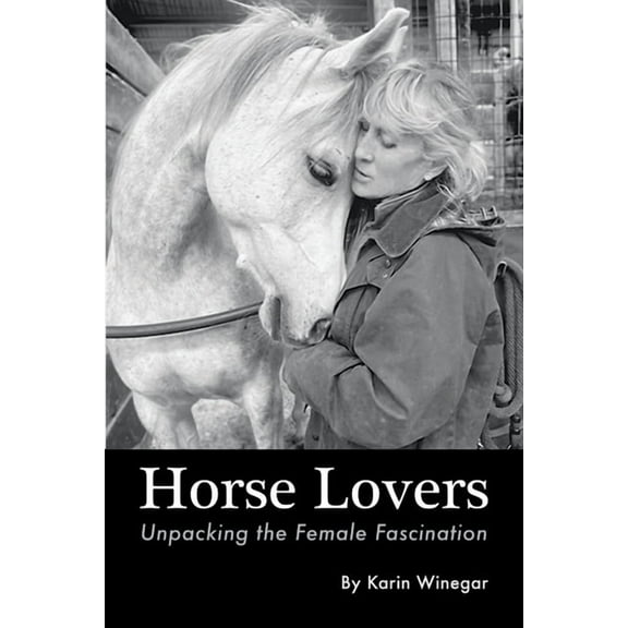 Horse Lovers: Unpacking the Female Fascination, (Paperback)