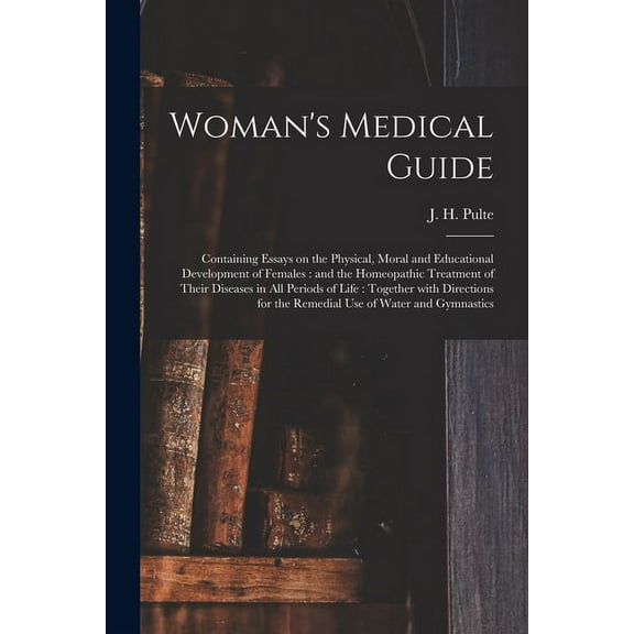 Woman's Medical Guide: Containing Essays on the Physical, Moral and Educational Development of Females: and the Homeopat, (Paperback)