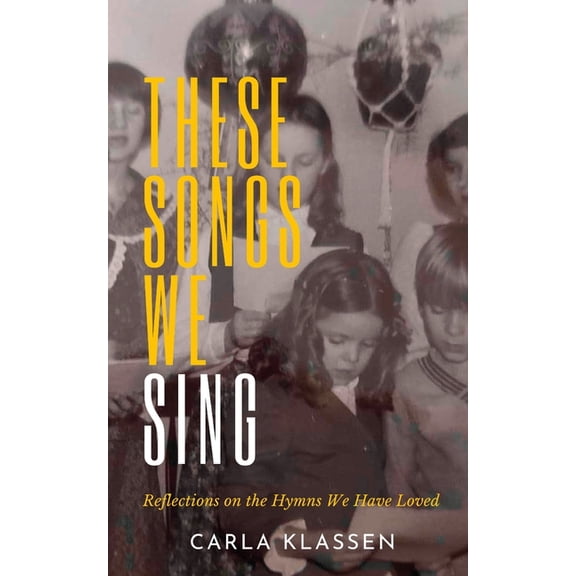 These Songs We Sing: Reflections on the Hymns We Have Loved (Paperback)