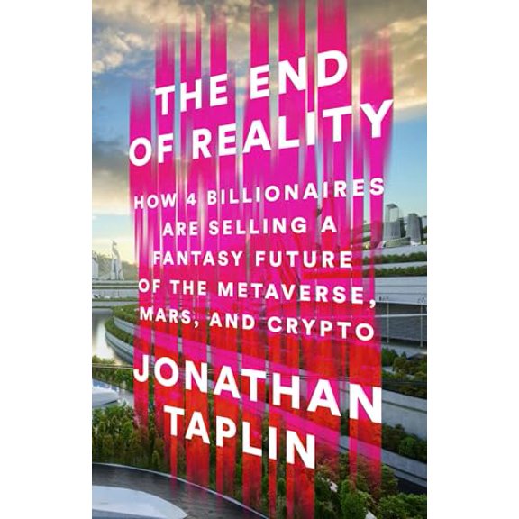 Pre-Owned The End of Reality: How Four Billionaires are Selling a Fantasy Future of the Metaverse, Mars, and Crypto, 9781541703155, 1541703154, Hardcover,