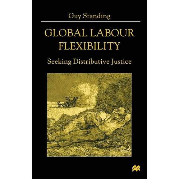 Global Labour Flexibility: Seeking Distributive Justice, (Paperback)