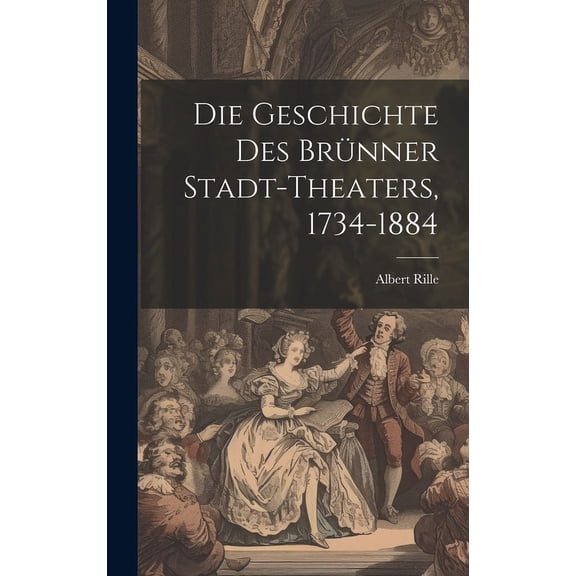 Die Geschichte des Brünner Stadt-Theaters, 1734-1884 (Hardcover)