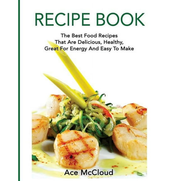 Delicious Healthy Recipes That Are Low F Recipe Book: The Best Food Recipes That Are Delicious, Healthy, Great For Energy And Easy To Make, (Paperback)