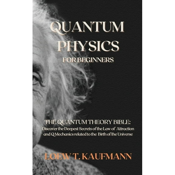 Quantum Physics for Beginners: The Quantum Theory Bible: Discover the Deepest Secrets of the Law of Attraction and Q Mec, (Hardcover)