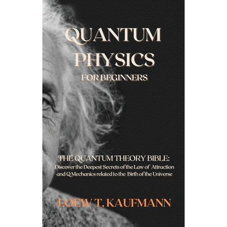 Quantum Physics for Beginners: The Quantum Theory Bible: Discover the Deepest Secrets of the Law of Attraction and Q Mec (Hardcover)