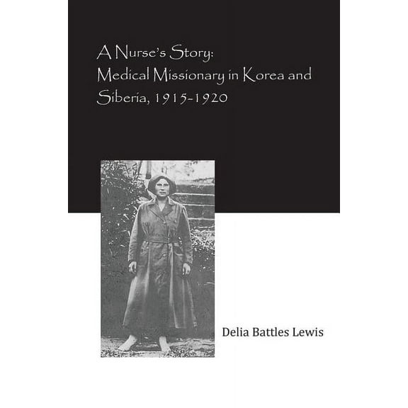A Nurse's Story: Medical Missionary in Korea and Siberia, 1915-1920, (Paperback)