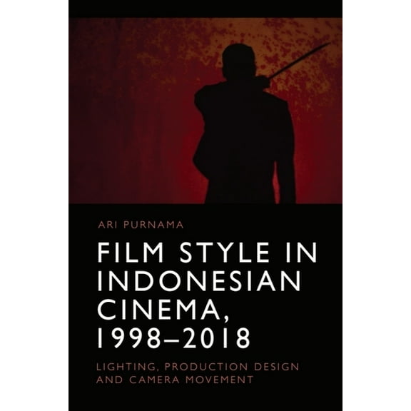 Film Style in Indonesian Cinema, 1998-2018: Lighting, Production Design and Camera Movement, (Hardcover)