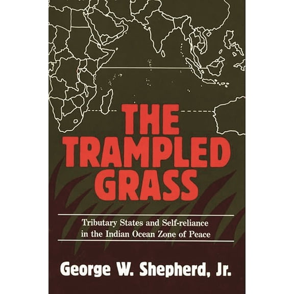 Contributions in Political Science The Trampled Grass: Tributary States and Self-Reliance in the Indian Ocean Zone of Peace, (Paperback)