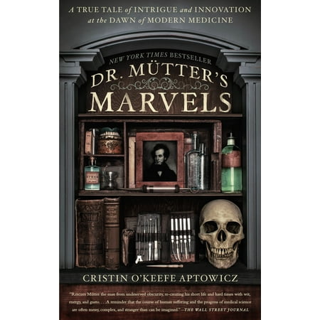 Modern Medicine - Dr. Mutter's Marvels : A True Tale of Intrigue and Innovation at the Dawn of Modern Medicine