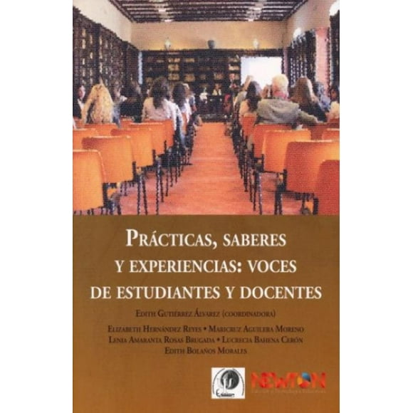 PRACTICAS SABERES Y EXPERIENCIAS VOCES DE ESTUDIANTES Y DOCENTES NEWTON EDICION Y TECNOLOGIA EDUCATIVA EDITH GUTIERREZ ALVAREZ