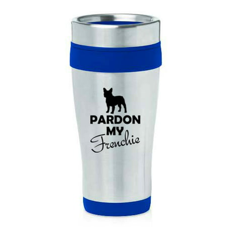 16 oz Insulated Stainless Steel Travel Mug Pardon My Frenchie French Bulldog (Best French Press Travel Mug)