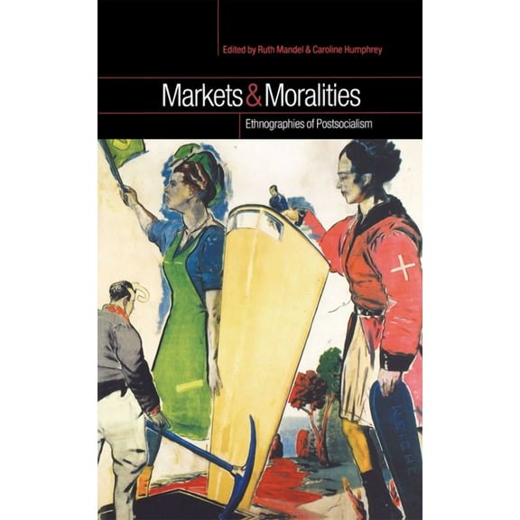 Markets and Moralities: Ethnographies of Postsocialism, (Hardcover)
