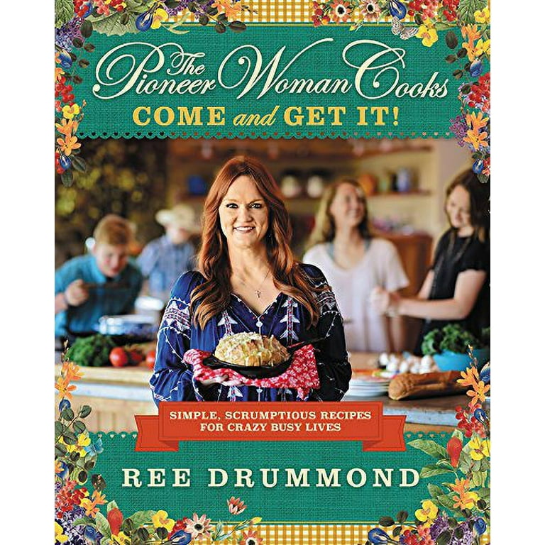 The Pioneer Woman Cooks: Come and Get It!: Simple, Scrumptious Recipes for Crazy Busy Lives [Book]