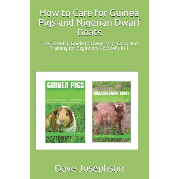 How to Care for Guinea Pigs and Nigerian Dwarf Goats : The Essential Guide to Ownership, Care, and Training for Beginners - 2 Books in 1 (Paperback)