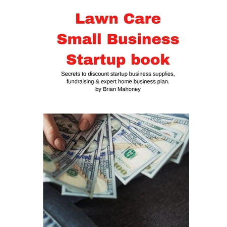 Lawn Care Small Business Startup book : Secrets to discount startup business supplies, fundraising & expert home business plan (Paperback)
