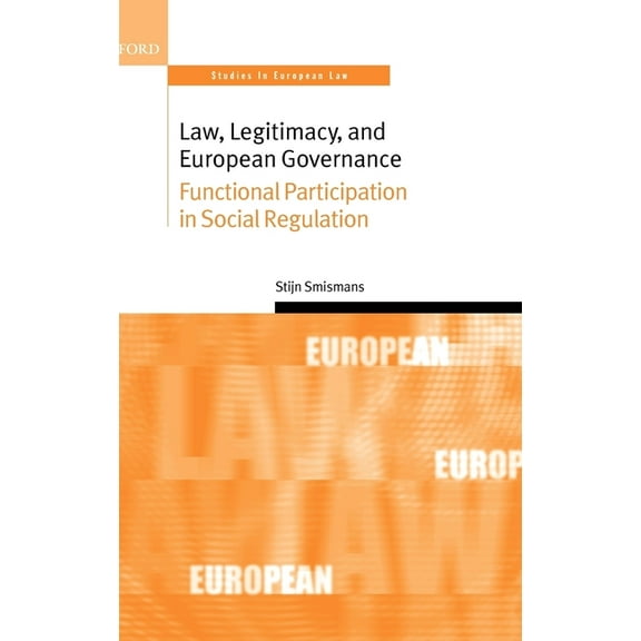 Oxford Studies in European Law Law, Legitimacy, and European Governance: Functional Participation in Social Regulation, (Hardcover)