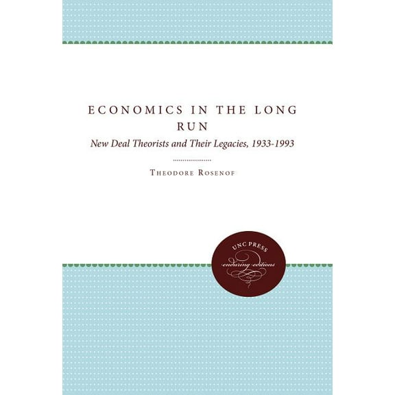 Economics in the Long Run: New Deal Theorists and Their Legacies, 1933-1993, (Paperback)