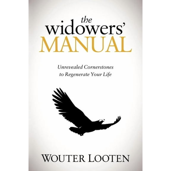 The Widowers' Manual: Unrevealed Cornerstones to Regenerate Your Life, (Paperback)