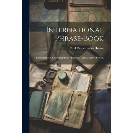 International Phrase-Book : Conversations, Correspondence, Business Terms, Metric System (Paperback)